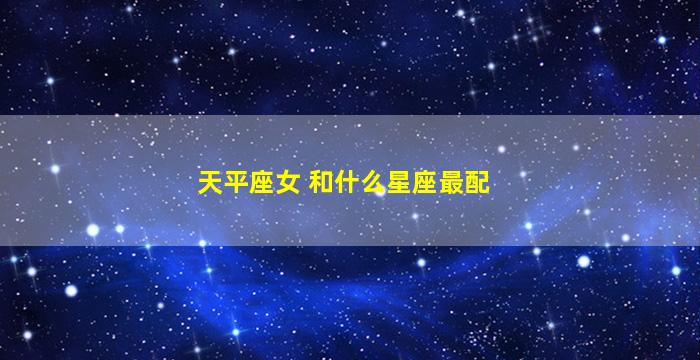 天平座女 和什么星座最配